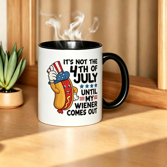 It’s Not the 4th Until My Wiener Comes Out Ceramic Mug