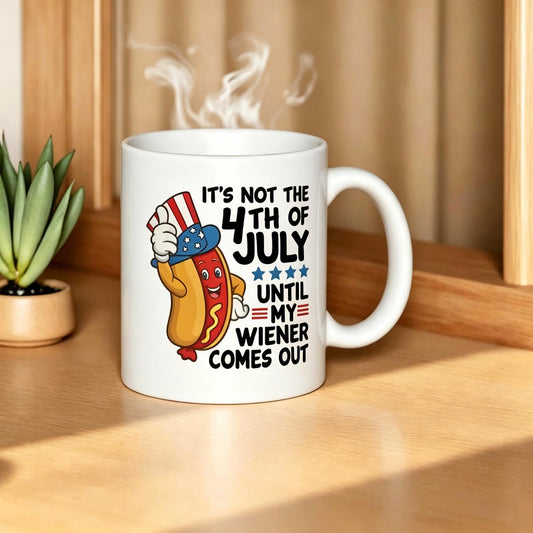 It’s Not the 4th Until My Wiener Comes Out Ceramic Mug