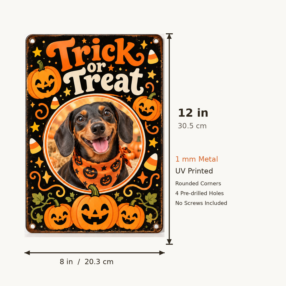 Trick or Treat dog photo metal sign measured at 8 by 12 inches (20.3 by 30.5 cm), 1 mm metal and 4 holes